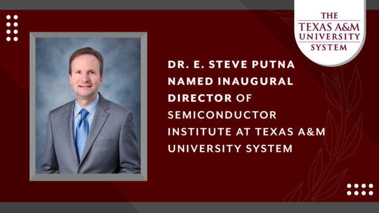 Dr. E. Steve Putna to Begin as Inaugural Director of the Semiconductor Institute at Texas A&M University System